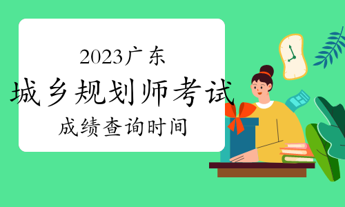 2023年广东城乡规划师考试成绩查询时间：11月底